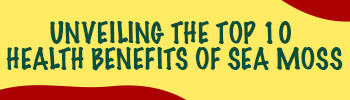 Unveiling the Top 10 Health Benefits of Sea Moss